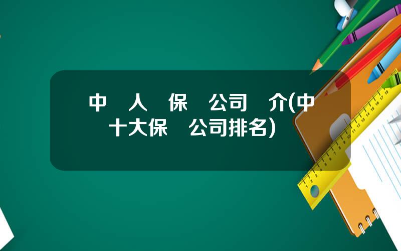 中國人壽保險公司簡介(中國十大保險公司排名)