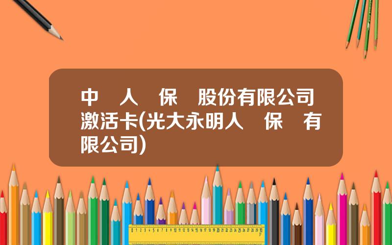 中國人壽保險股份有限公司激活卡(光大永明人壽保險有限公司)