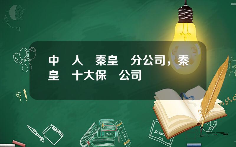 中國人壽秦皇島分公司，秦皇島十大保險公司