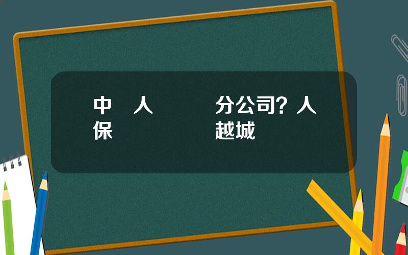 中國人壽紹興分公司？人壽保險電話紹興越城區