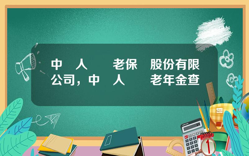 中國人壽養老保險股份有限公司，中國人壽養老年金查詢