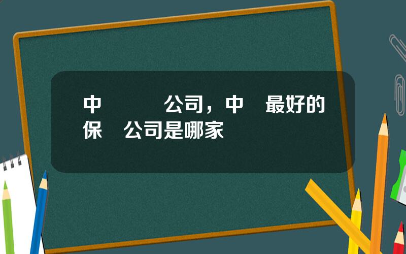 中國壽險公司，中國最好的保險公司是哪家