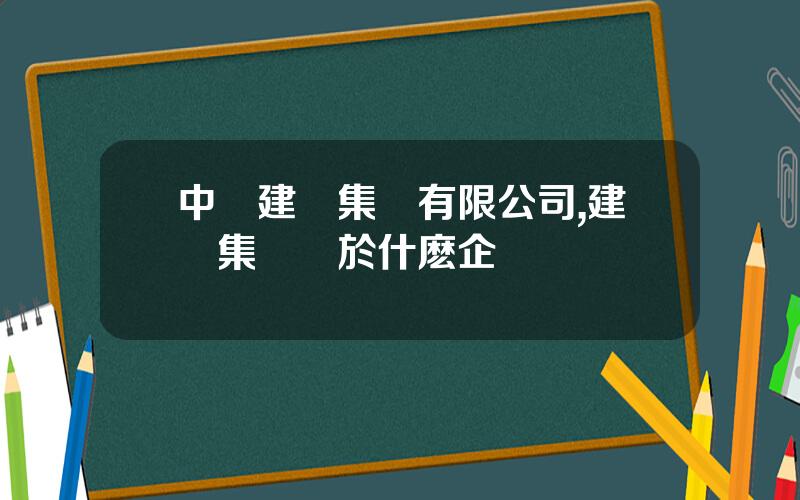 中國建業集團有限公司,建業集團屬於什麽企業