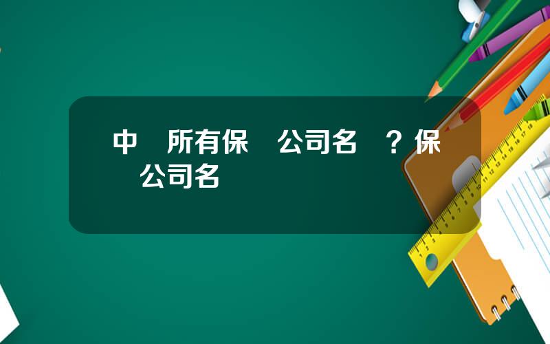 中國所有保險公司名單？保險公司名單