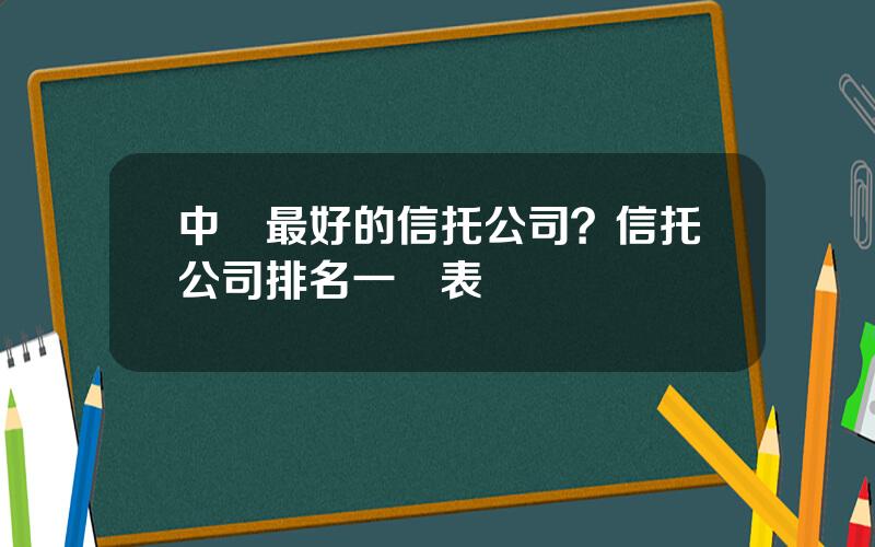 中國最好的信托公司？信托公司排名一覽表