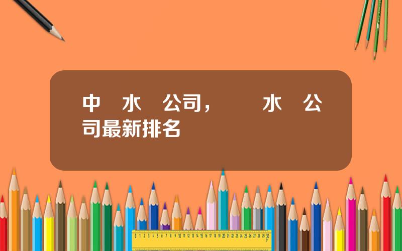 中國水務公司，國內水務公司最新排名