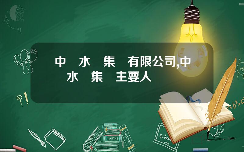 中國水業集團有限公司,中國水業集團主要人員