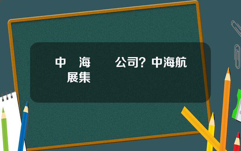 中國海運縂公司？中海航運發展集團