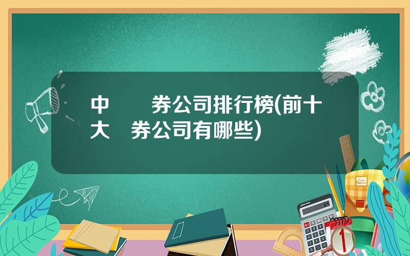 中國証券公司排行榜(前十大証券公司有哪些)
