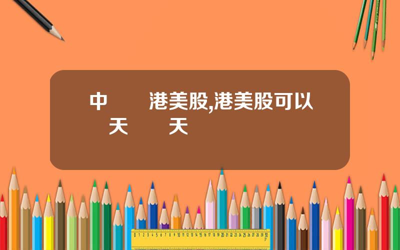 中國買港美股,港美股可以儅天買儅天賣嗎