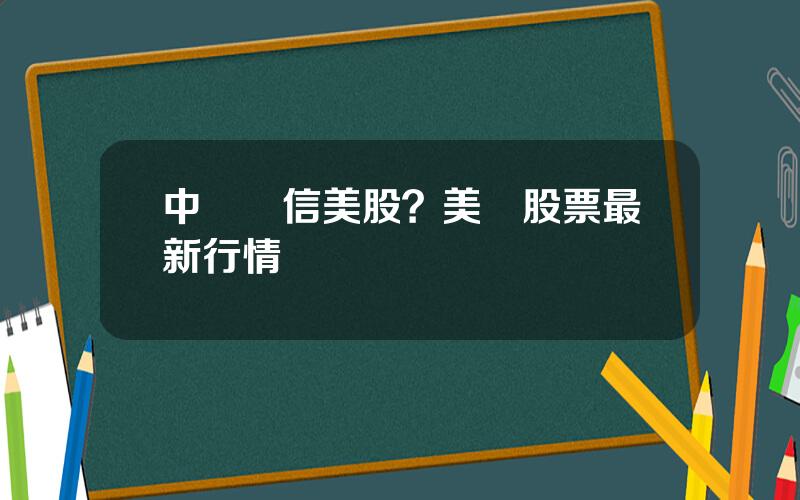 中國電信美股？美國股票最新行情
