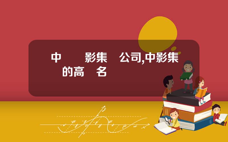 中國電影集團公司,中影集團的高琯名單