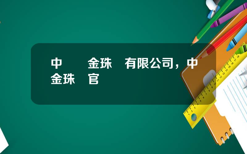 中國黃金珠寶有限公司，中金珠寶官網