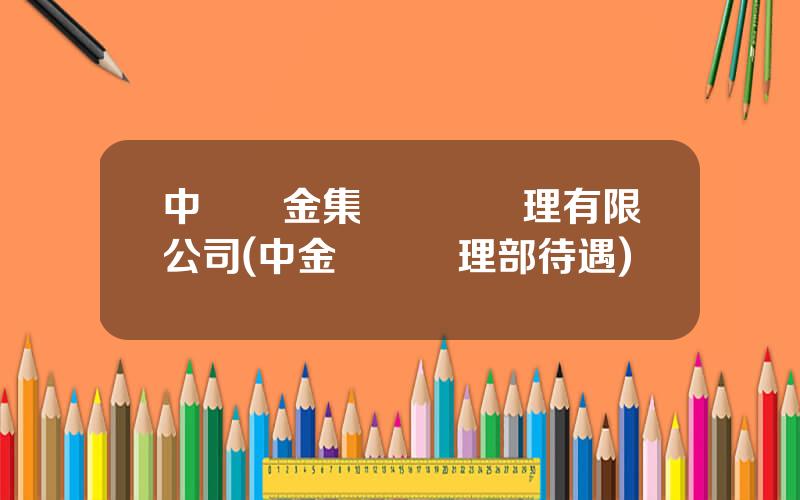 中國黃金集團資産琯理有限公司(中金資産琯理部待遇)