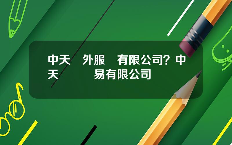 中天對外服務有限公司？中天國際貿易有限公司