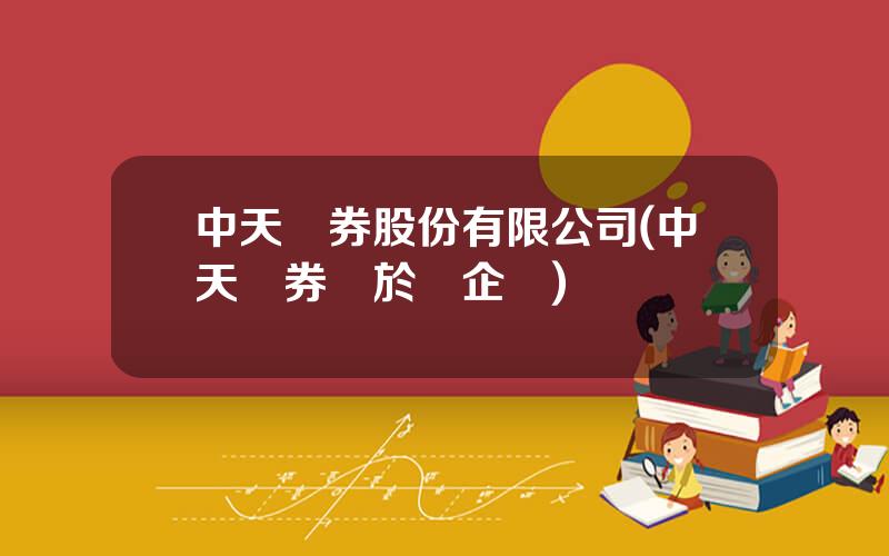 中天証券股份有限公司(中天証券屬於國企嗎)