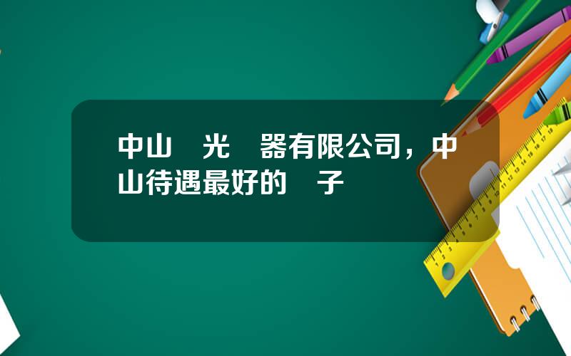 中山國光電器有限公司，中山待遇最好的電子廠