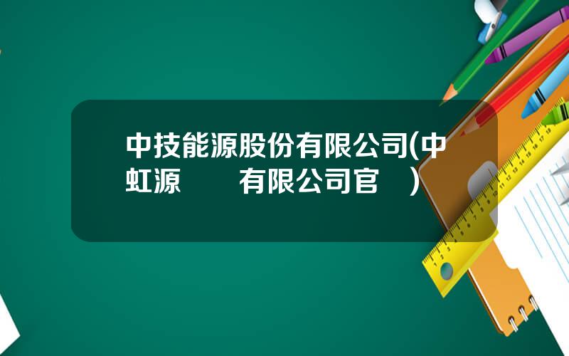 中技能源股份有限公司(中虹源實業有限公司官網)