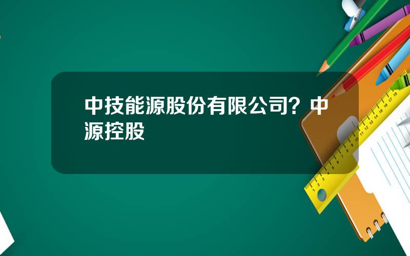 中技能源股份有限公司？中源控股