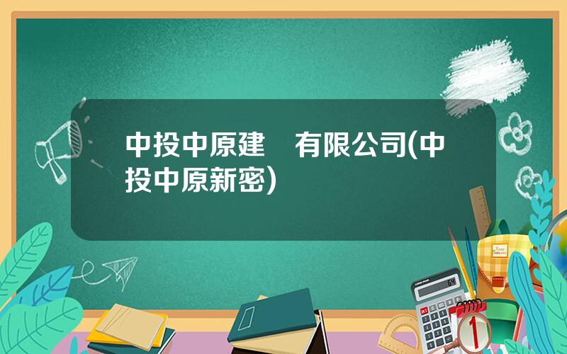 中投中原建設有限公司(中投中原新密)
