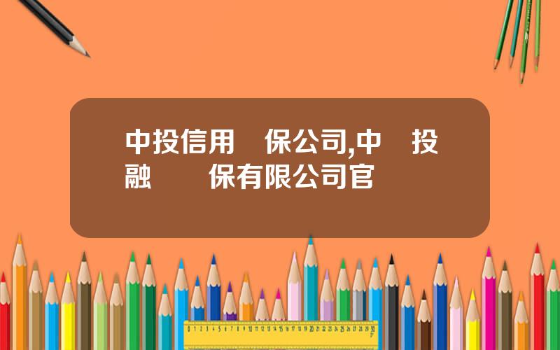 中投信用擔保公司,中國投融資擔保有限公司官網