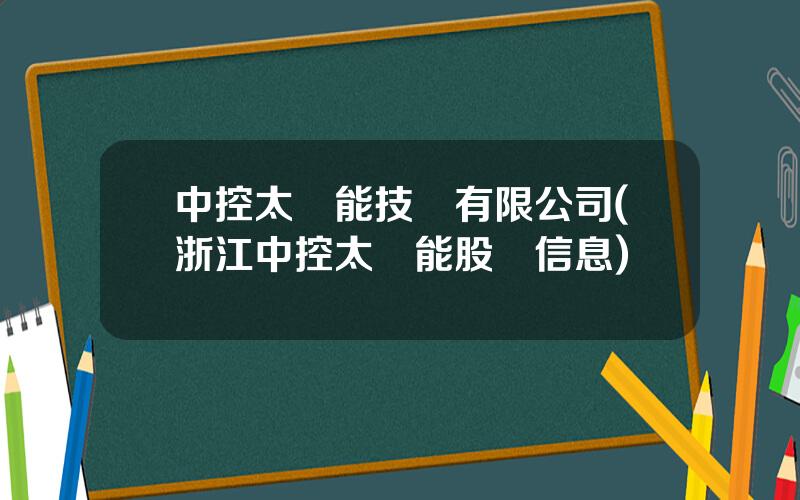 中控太陽能技術有限公司(浙江中控太陽能股東信息)