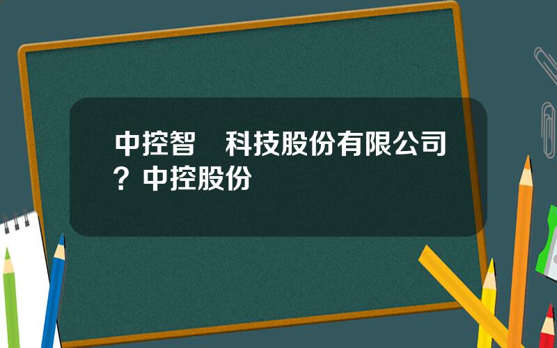 中控智聯科技股份有限公司？中控股份