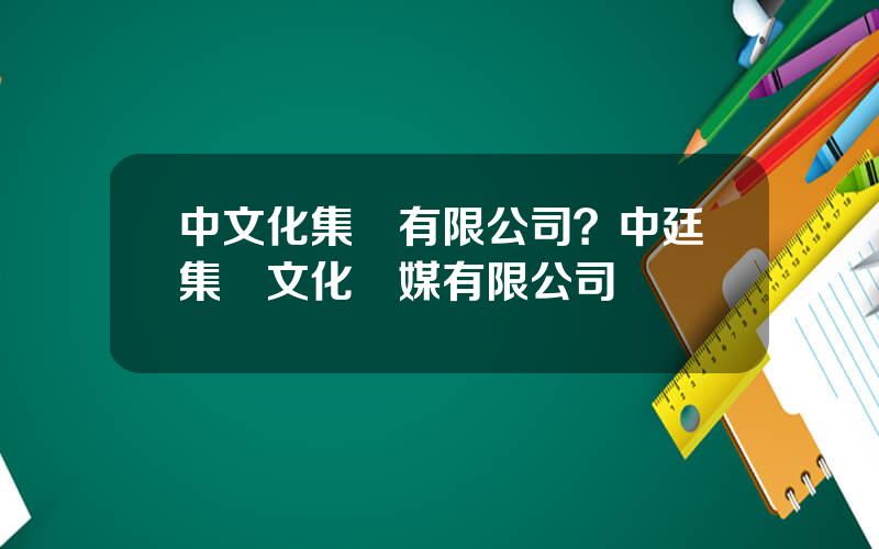 中文化集團有限公司？中廷集團文化傳媒有限公司