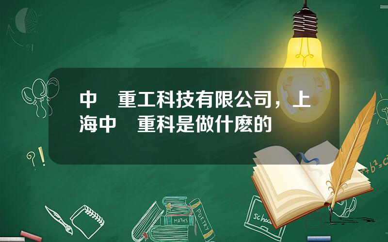 中聯重工科技有限公司，上海中聯重科是做什麽的