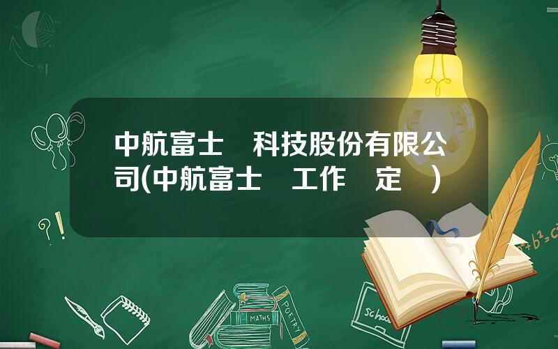 中航富士達科技股份有限公司(中航富士達工作穩定嗎)