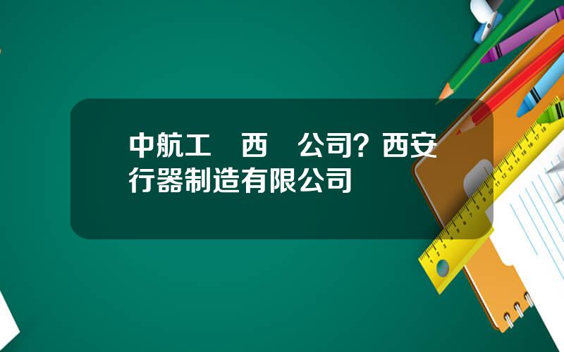 中航工業西飛公司？西安飛行器制造有限公司