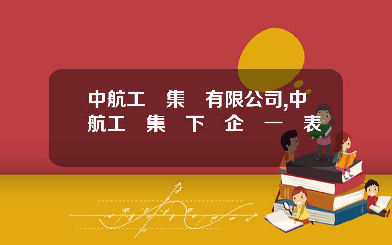 中航工業集團有限公司,中航工業集團下屬企業一覽表