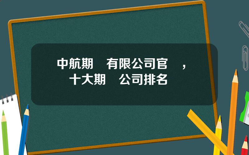 中航期貨有限公司官網，國內十大期貨公司排名