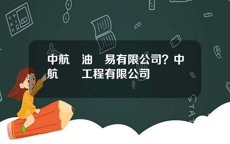 中航糧油貿易有限公司？中航國際工程有限公司