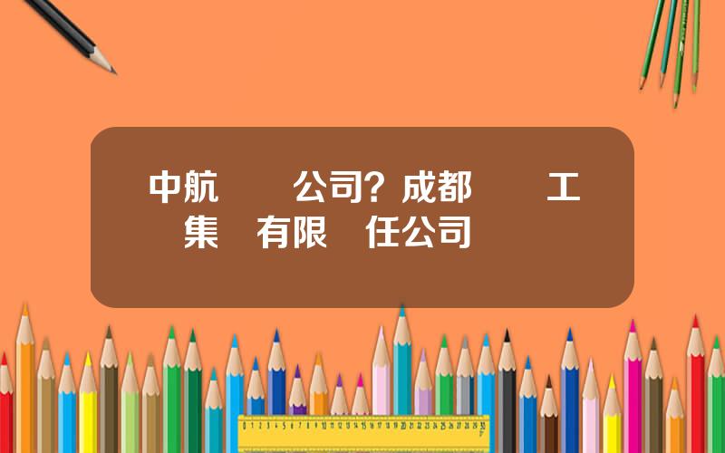 中航飛機公司？成都飛機工業集團有限責任公司