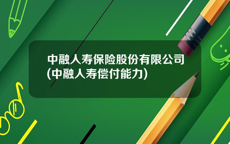 中融人寿保险股份有限公司(中融人寿偿付能力)