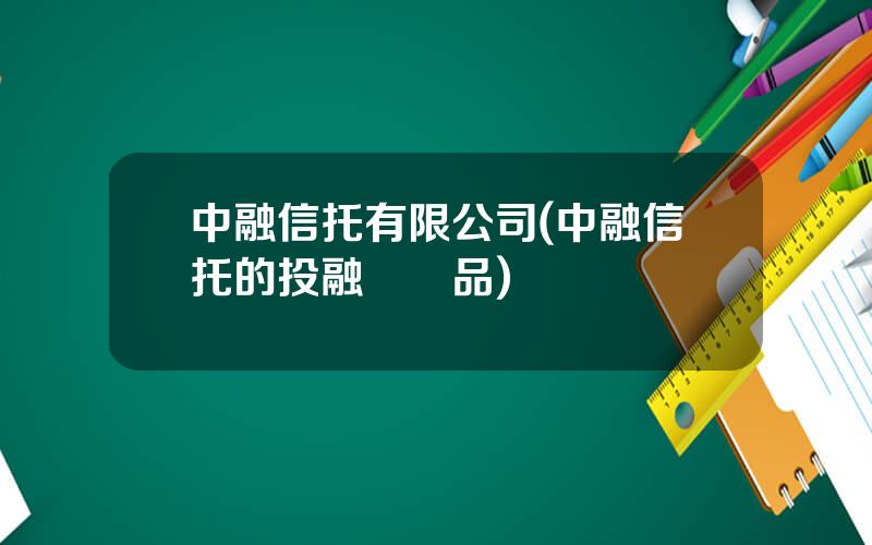 中融信托有限公司(中融信托的投融資産品)