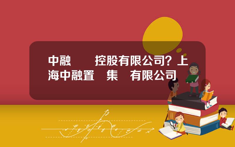 中融國際控股有限公司？上海中融置業集團有限公司