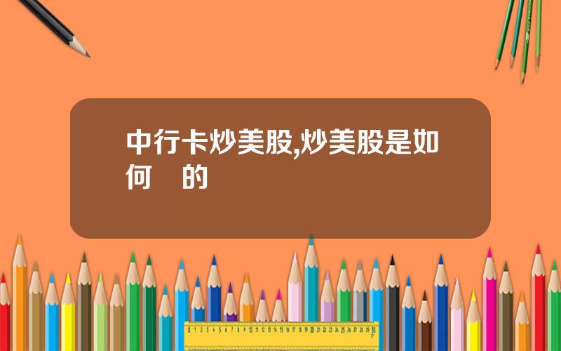 中行卡炒美股,炒美股是如何虧的