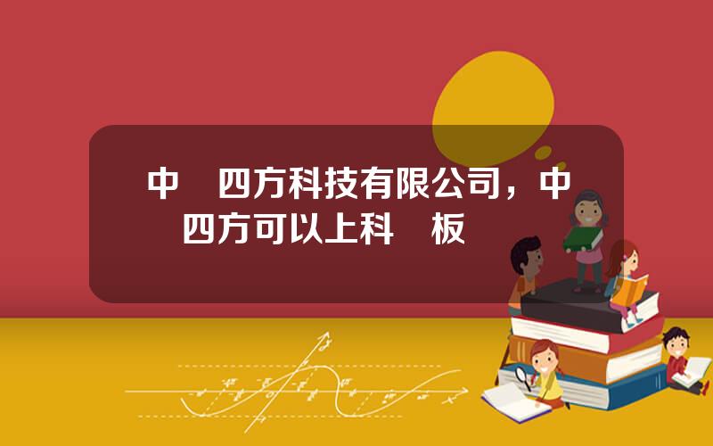 中訊四方科技有限公司，中訊四方可以上科創板嗎