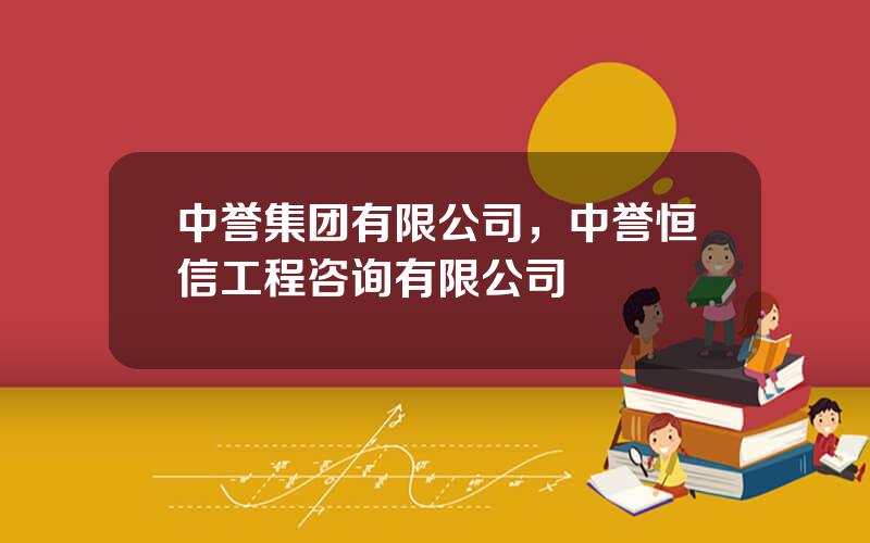 中誉集团有限公司，中誉恒信工程咨询有限公司