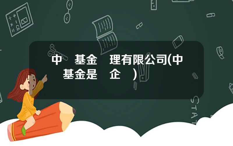 中誠基金琯理有限公司(中誠基金是國企嗎)