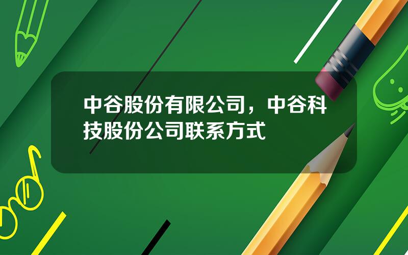 中谷股份有限公司，中谷科技股份公司联系方式