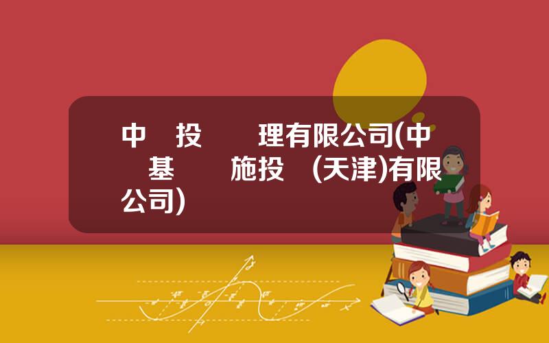 中財投資琯理有限公司(中財基礎設施投資(天津)有限公司)