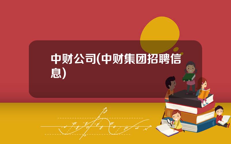 中财公司(中财集团招聘信息)