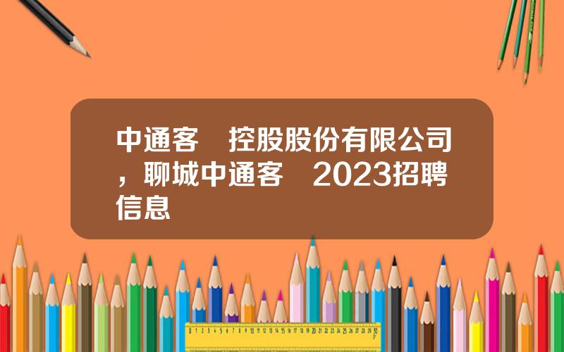 中通客車控股股份有限公司，聊城中通客車2023招聘信息