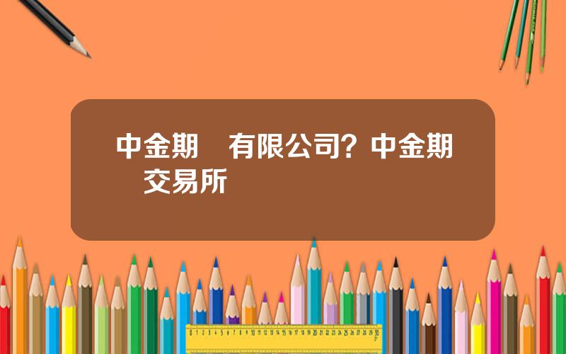 中金期貨有限公司？中金期貨交易所