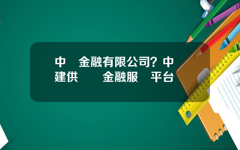 中鉄金融有限公司？中國鉄建供應鏈金融服務平台