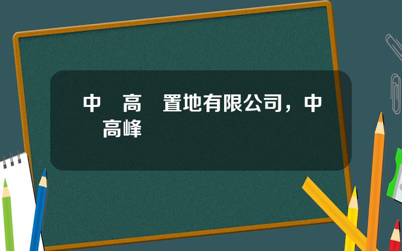 中鉄高題置地有限公司，中鉄高峰
