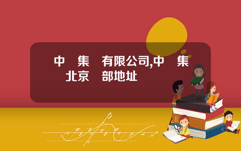 中鋼集團有限公司,中鋼集團北京縂部地址